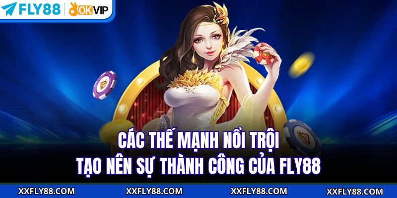 Các thế mạnh nổi trội tạo nên sự thành công của FLY88