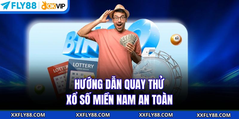 Hướng dẫn quay thử xổ số miền Nam an toàn 