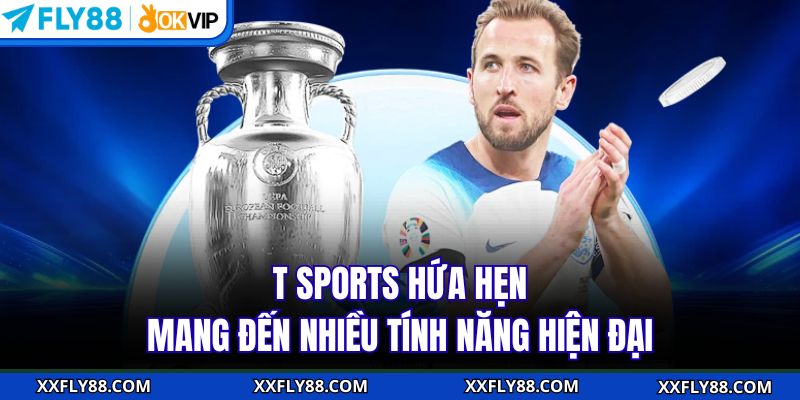T Sports hứa hẹn mang đến nhiều tính năng hiện đại